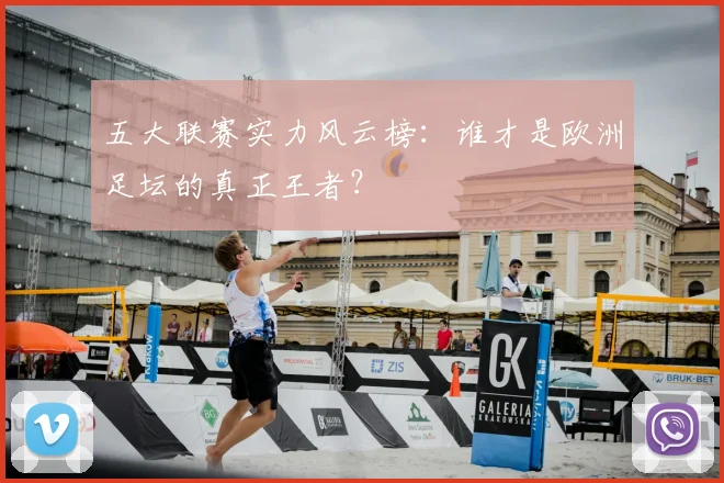 五大联赛实力风云榜:谁才是欧洲足坛的真正王者?