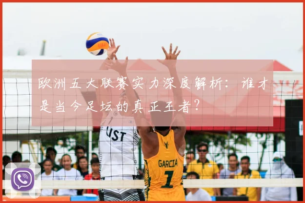欧洲五大联赛实力深度解析:谁才是当今足坛的真正王者?
